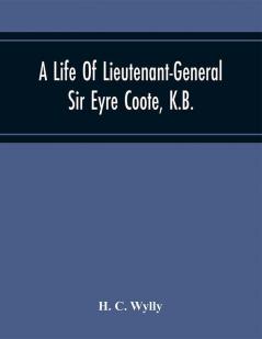 A Life Of Lieutenant-General Sir Eyre Coote K.B.