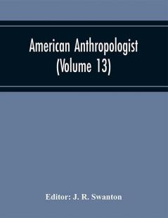 American Anthropologist (Volume 13)