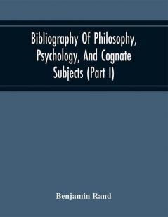 Bibliography Of Philosophy Psychology And Cognate Subjects (Part I)