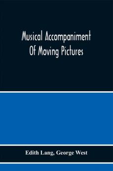 Musical Accompaniment Of Moving Pictures A Practical Manual For Pianists And Organists And An Exposition Of The Principles Underlying The Musical Interpretation Of Moving Pictures