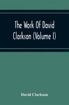 The Work Of David Clarkson (Volume I)