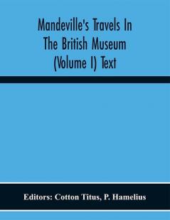 Mandeville'S Travels In The British Museum (Volume I) Text