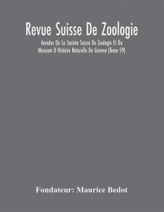 Revue Suisse De Zoologie; Annales De La Societe Suisse De Zoologie Et Du Museum D Histoire Naturelle De Geneve (Tome 59)