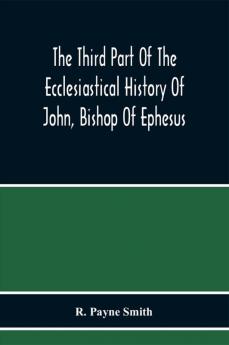 The Third Part Of The Ecclesiastical History Of John Bishop Of Ephesus