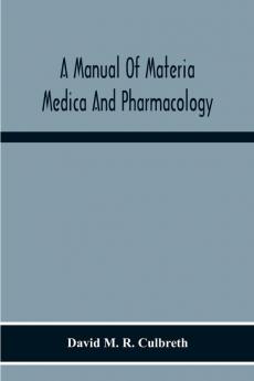 A Manual Of Materia Medica And Pharmacology. Comprising All Organic And Inorganic Drugs Which Are Or Have Been Official In The United States Pharmacopoeia Together With Important Allied Species And Useful Synthetics. Especially Designed For Students Of P