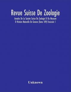 Revue Suisse De Zoologie; Annales De La Societe Suisse De Zoologie Et Du Museum D Histoire Naturelle De Geneve (Tome 109) Fascicule 1