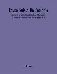 Revue Suisse De Zoologie; Annales De La Societe Suisse De Zoologie Et Du Museum D Histoire Naturelle De Geneve (Tome 109) Fascicule 3