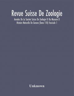 Revue Suisse De Zoologie; Annales De La Societe Suisse De Zoologie Et Du Museum D Histoire Naturelle De Geneve (Tome 110) Fascicule 1