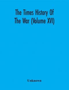 The Times History Of The War (Volume Xvi)