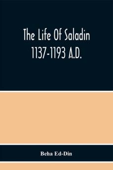 The Life Of Saladin 1137-1193 A.D.