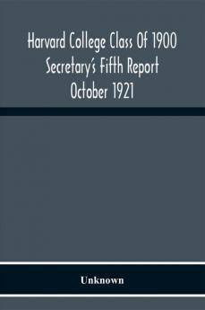 Harvard College Class Of 1900 Secretary'S Fifth Report October 1921