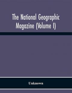 The National Geographic Magazine (Volume I)