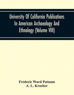 University Of California Publications In American Archaeology And Ethnology (Volume VIII)