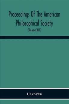 Proceedings Of The American Philosophical Society; Held At Philadelphia For Promoting Useful Knowledge (Volume Xlii)