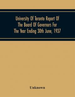 University Of Toronto Report Of The Board Of Governors For The Year Ending June 30Th 1937