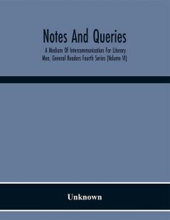 Notes And Queries; A Medium Of Intercommunication For Literary Men General Readers Fourth Series (Volume Vi)