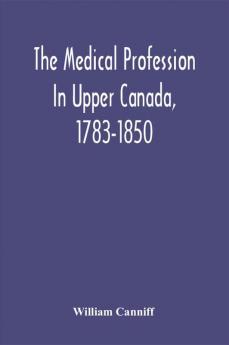 The Medical Profession In Upper Canada 1783-1850