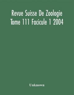 Revue Suisse De Zoologie Tome 111 Facicule 1 2004 Annales De La Societe Zoologique Suisse Et Du Museum D'Histoire Naturelle De Geneve