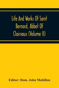 Life And Works Of Saint Bernard Abbot Of Clairvaux (Volume Ii)