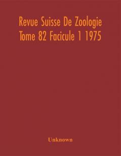 Revue Suisse De Zoologie Tome 82 Facicule 1 1975 Annales De La Societe Zoologique Suisse Et Du Museum D'Histoire Naturelle De Geneve