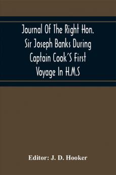 Journal Of The Right Hon. Sir Joseph Banks During Captain Cook'S First Voyage In H.M.S. Endeavour In 1768-71 To Terra Del Fuego Otahite New Zealand Australia The Dutch East Indies Etc.