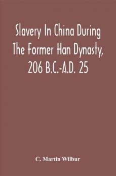 Slavery In China During The Former Han Dynasty 206 B.C.-A.D. 25