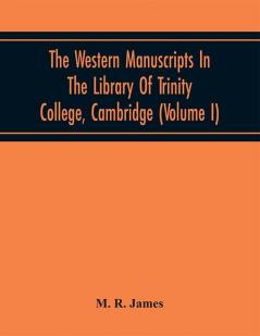 The Western Manuscripts In The Library Of Trinity College Cambridge : A Descriptive Catalogue (Volume I)