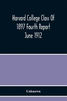 Harvard College Class Of 1897 Fourth Report June 1912