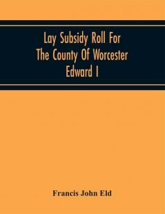 Lay Subsidy Roll For The County Of Worcester Edward I