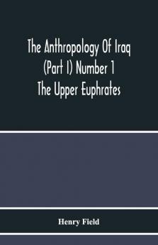 The Anthropology Of Iraq (Part I) Number 1 The Upper Euphrates