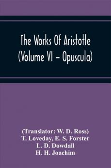 The Works Of Aristotle (Volume Vi - Opuscula)