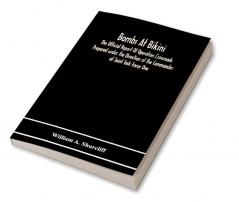 Bombs At Bikini; The Official Report Of Operation Crossroads Prepared Under The Direction Of The Commander Of Joint Task Force One