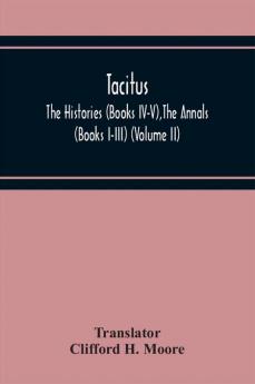 Tacitus; The Histories (Books Iv-V)The Annals (Books I-Iii) (Volume Ii)