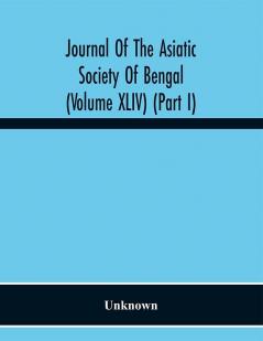 Journal Of The Asiatic Society Of Bengal (Volume XLIV) (Part I)