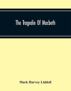 The Tragedie Of Macbeth; A New Edition Of Shakspere'S Works With Critical Text In Elizabethan English And Brief Notes Illustrative Of Elizabethan Life Thought And Idiom