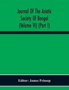 Journal Of The Asiatic Society Of Bengal (Volume VI) (Part I)