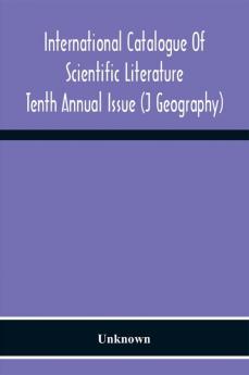 International Catalogue Of Scientific Literature; Tenth Annual Issue (J Geography)