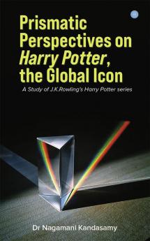 Prismatic Perspectives on Harry Potter the global icon- A study of J.K Rowlings Harry Potter Series