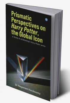 Prismatic Perspectives on Harry Potter the global icon- A study of J.K Rowlings Harry Potter Series