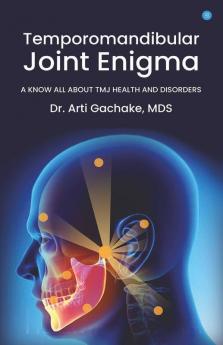 Temporomandibular Joint Enigma- A Know All About Tmj Health & Disorder