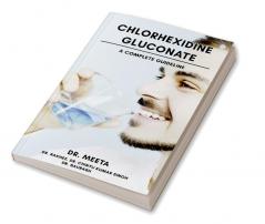 Chlorhexidine Gluconate - A Complete Guideline