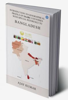 Introduction to Geographical Profile of SAARC Countries with Special Reference to Bangladesh