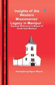 Insights Of The Western Missionaries Legacy In Manipur