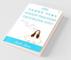 Are Teeny Tiny Stress Triggers Troubling You?