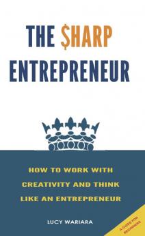 The Sharp Entrepreneur [How to Work with Creativity and Think Like an Entrepreneur] - [ A guide for beginners