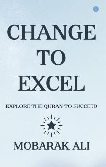 CHANGE LEADING TO EXCEL : EXPLORE THE QURAN TO EXCEL TO SUCCEED