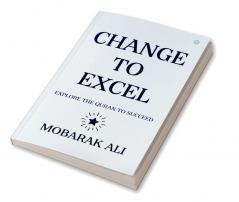 CHANGE LEADING TO EXCEL : EXPLORE THE QURAN TO EXCEL TO SUCCEED