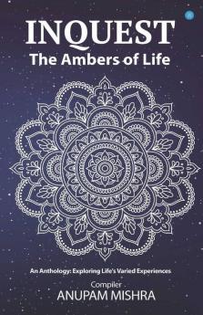 Inquest: The Ambers Of Life (An Anthology Exploring Life'S Varied Experiences)
