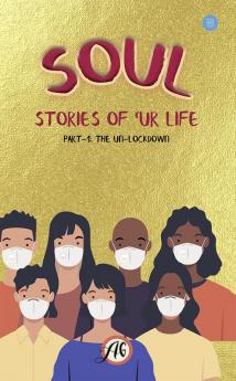 SOUL: Stories of 'Ur Life Part-1: The Unlockdown'