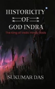 HISTORICITY OF GOD INDRA - ' The King of the Vedic Hindu Gods was a Living Human of Mesopotamia.